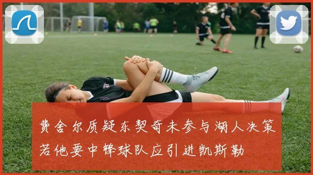 费舍尔质疑东契奇未参与湖人决策若他要中锋球队应引进凯斯勒