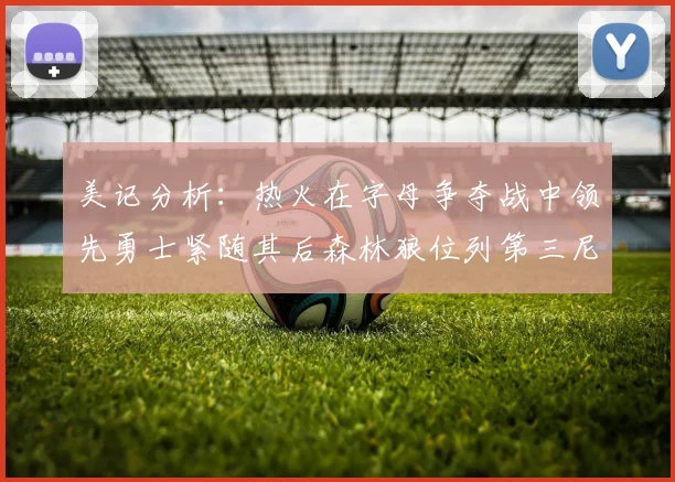 美记分析：热火在字母争夺战中领先勇士紧随其后森林狼位列第三尼克斯处于最后位置